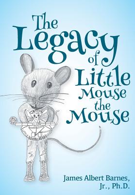 The Legacy of Little Mouse the Mouse - James Albert Barnes