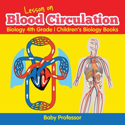 Lesson on Blood Circulation - Biology 4th Grade Children's Biology Books - Baby Professor