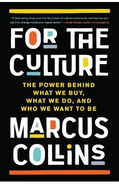 For the Culture: The Power Behind What We Buy, What We Do, and Who We Want to Be - Marcus Collins