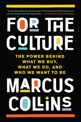 For the Culture: The Power Behind What We Buy, What We Do, and Who We Want to Be - Marcus Collins