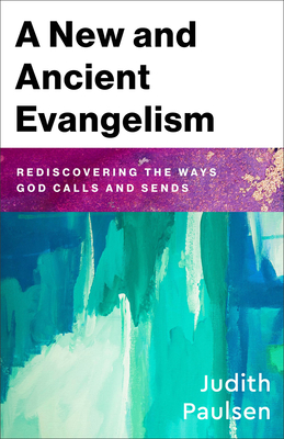 A New and Ancient Evangelism: Rediscovering the Ways God Calls and Sends - Judith Paulsen