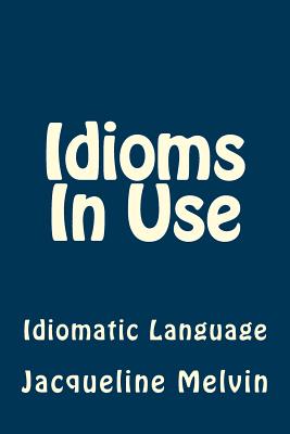 Idioms In Use: English Idioms & Phrasal Verbs - Jacqueline Melvin