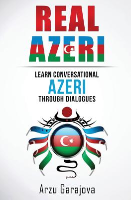 Real Azeri: Learn Conversational Azeri Through Dialogues - Arzu Garajova