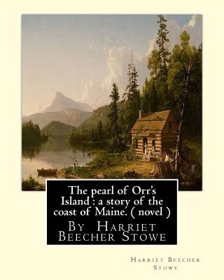 The pearl of Orr's Island: a story of the coast of Maine. A NOVEL: By Harriet Beecher Stowe - Harriet Beecher Stowe