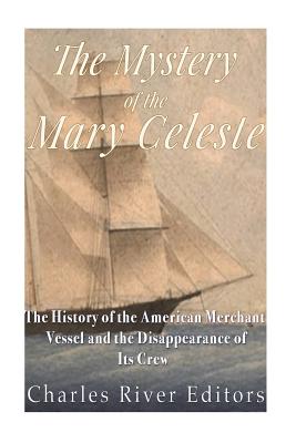 The Mystery of the Mary Celeste: The History of the American Merchant Vessel and the Disappearance of Its Crew - Charles River