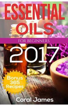 Poza produsului Essential Oils: Essential Oils For Beginners: Essential Oils: Bonus 365 Essential Oil Recipes - Coral James