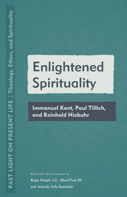 Enlightened Spirituality: Immanuel Kant, Paul Tillich, and Reinhold Neibuhr - Roger Haight