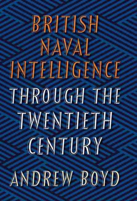 British Naval Intelligence Through the Twentieth C - Andrew Boyd