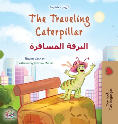 The Traveling Caterpillar (English Arabic Bilingual Book for Kids) - Rayne Coshav