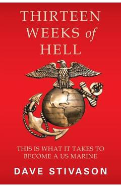 Poza produsului Thirteen Weeks of Hell: This Is What It Takes to Become a US Marine - Dave Stivason