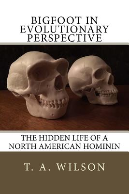 Coperta cărții 'Bigfoot in Evolutionary Perspective: The Hidden Life of a North American Hominin - T. A. Wilson'