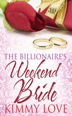The Billionaire's Weekend Bride - Kimmy Love
