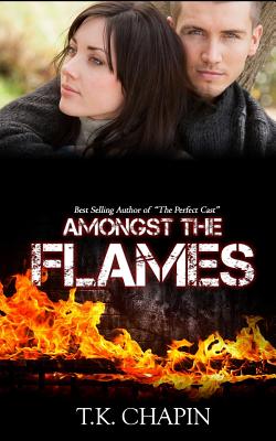 Amongst The Flames: A Christian Romance Novel - T. K. Chapin