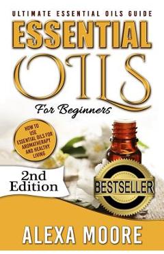 Coperta cărții 'Essential Oils: Ultimate Essential Oils Guide and 89 Powerful Essential Oils Recipes! - How to Use Essential Oils for'