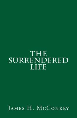 The Surrendered Life - James H. Mcconkey