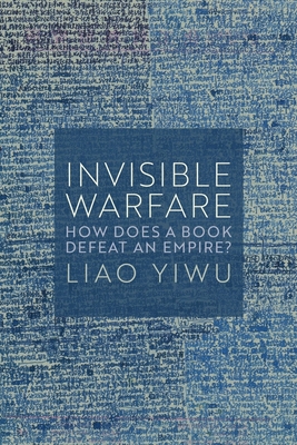 Invisible Warfare: How Does a Book Defeat an Empire? - Liao Yiwu