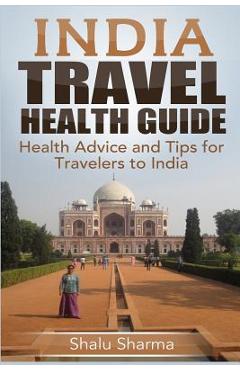 Coperta cărții 'India Travel Health Guide: Health Advice and Tips for Travelers to India - Shalu Sharma'