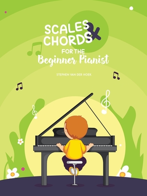 Scales & Chords for the Beginner Pianist - Stephen Van Der Hoek