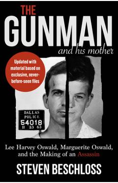 The Gunman and His Mother: Lee Harvey Oswald, Marguerite Oswald, and the Making of an Assassin - Steven Beschloss