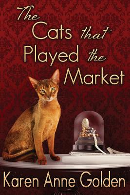 The Cats that Played the Market - Karen Anne Golden