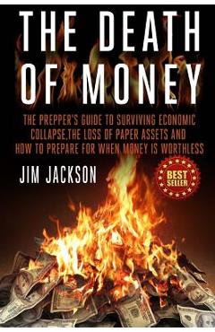 Coperta cărții 'The Death Of Money: The Prepper's Guide To Surviving Economic Collapse, The Loss Of Paper Assets And How To Prepare'