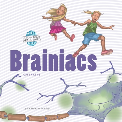 Brainiacs: An Imaginative Journey Through the Nervous System - Jessica Swift