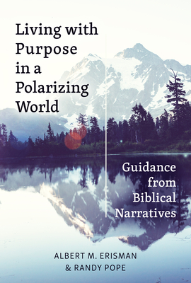Living with Purpose in a Polarizing World: Guidance from Biblical Narratives - Albert M. Erisman