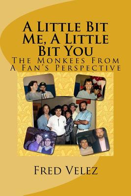 A Little Bit Me, A Little Bit You: The Monkees From A Fan's Perspective - Fred Velez