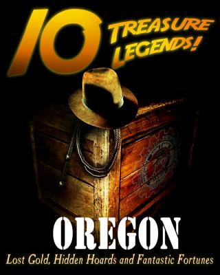 10 Treasure Legends! Oregon: Lost Gold, Hidden Hoards and Fantastic Fortunes - Jovan Hutton Pulitzer