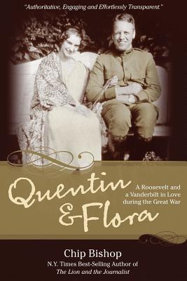 Quentin & Flora: A Roosevelt and a Vanderbilt in Love during the Great War - Chip Bishop
