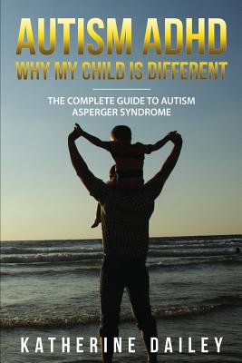 Autism ADHD Why My Child Is Different: The Complete Guide To Autism Asperger Syndrome - 10 Strategies for Celebrating Holidays With Your Autistic Chil - Katherine Dailey