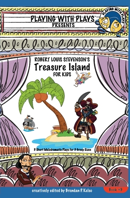 Robert Louis Stevenson's Treasure Island for Kids: 3 Short Melodramatic Plays for 3 Group Sizes - Khara C. Barnhart