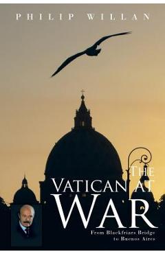 Coperta cărții 'The Vatican at War: From Blackfriars Bridge to Buenos Aires - Philip Willan'