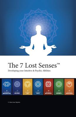 Coperta cărții 'The 7 Lost Senses: Developing Your Intuitive and Psychic Abilities - Alain Jean-baptiste'