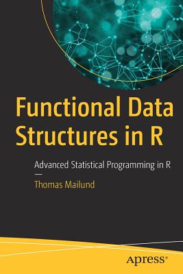 Functional Data Structures in R: Advanced Statistical Programming in R - Thomas Mailund