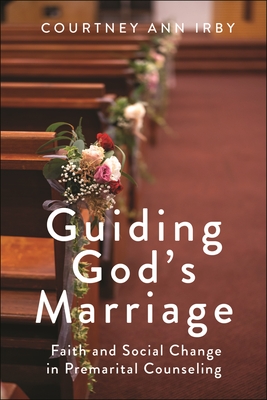 Guiding God's Marriage: Faith and Social Change in Premarital Counseling - Courtney Ann Irby