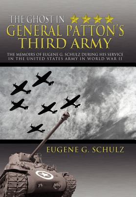 Coperta cărții 'The Ghost in General Patton's Third Army: The Memoirs of Eugene G. Schulz During His Service in the United States Army'