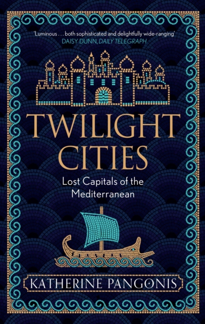 Twilight Cities: Lost Capitals of the Mediterranean - Katherine Pangonis