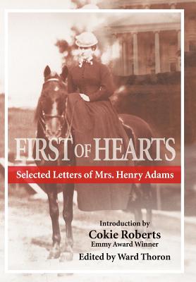 First of Hearts: Selected Letters of Mrs. Henry Adams - Ward Thorton