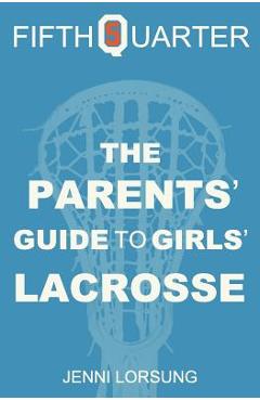 Coperta cărții 'The Parents' Guide to Girls' Lacrosse - Jenni Lorsung'