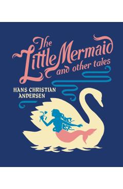 The Little Mermaid and Other Tales - Hans Christian Andersen