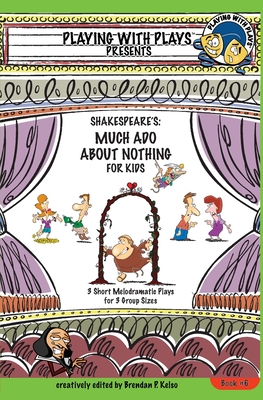 Shakespeare's Much Ado About Nothing for Kids: 3 Short Melodramatic Plays for 3 Group Sizes - Shana Hallmeyer