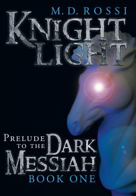 Knightlight: Prelude to the Dark Messiah - Book One - M. D. Rossi