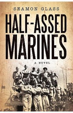 Coperta cărții 'Half-Assed Marines - Seamon Glass'
