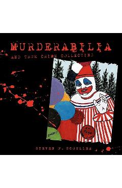 Coperta cărții 'Murderabilia and True Crime Collecting - Steven F. Scouller'
