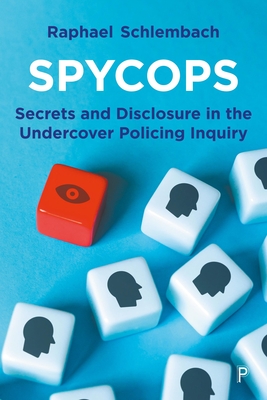 Spycops: Secrets and Disclosure in the Undercover Policing Inquiry - Raphael Schlembach