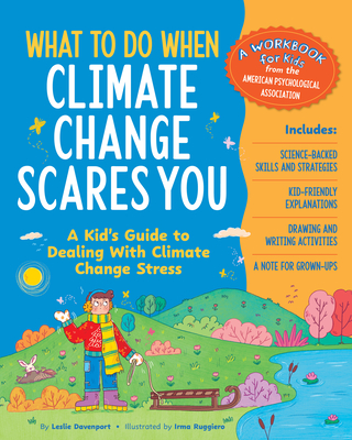 What to Do When Climate Change Scares You: A Kid's Guide to Dealing with Climate Change Stress - Leslie Davenport