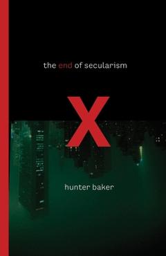 Coperta cărții 'The End of Secularism - Hunter Baker'