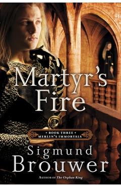 Poza produsului Martyr's Fire: Book 3 in the Merlin's Immortals series - Sigmund Brouwer