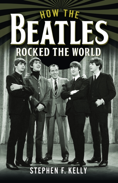 How the Beatles Rocked the World - Stephen F. Kelly